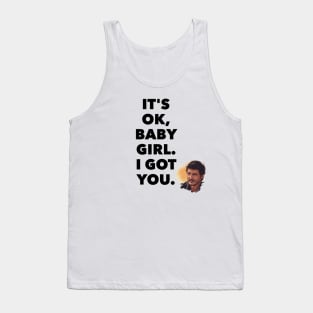 It's ok, baby girl. I got you Tank Top